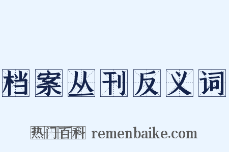 档案丛刊反义词是什么意思的图片